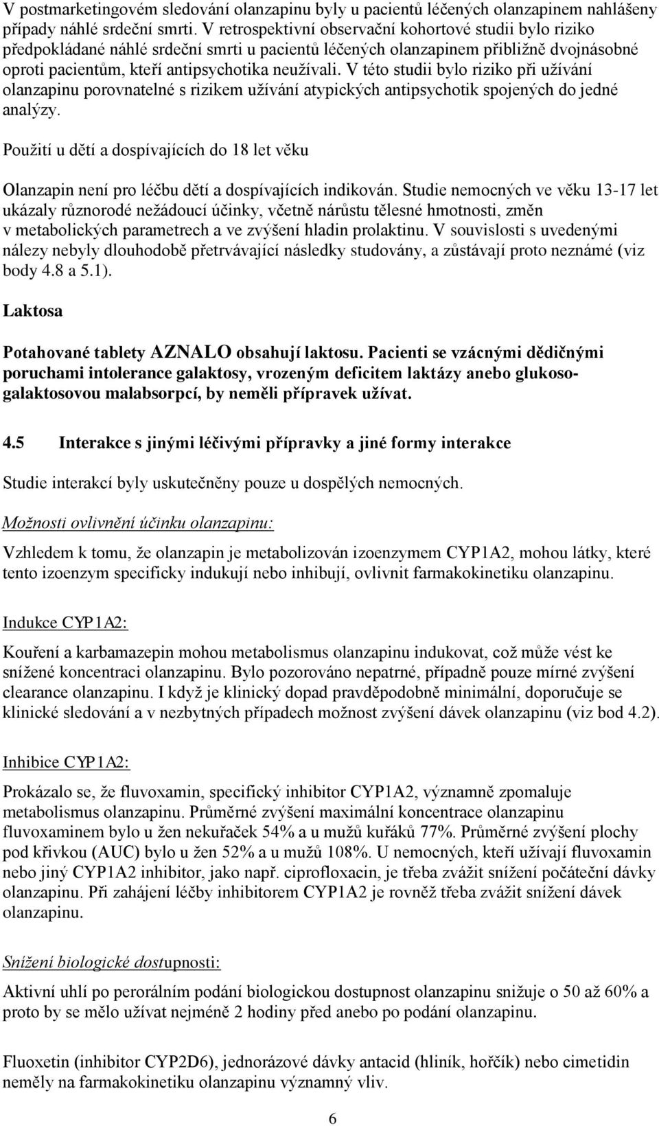 V této studii bylo riziko při užívání olanzapinu porovnatelné s rizikem užívání atypických antipsychotik spojených do jedné analýzy.