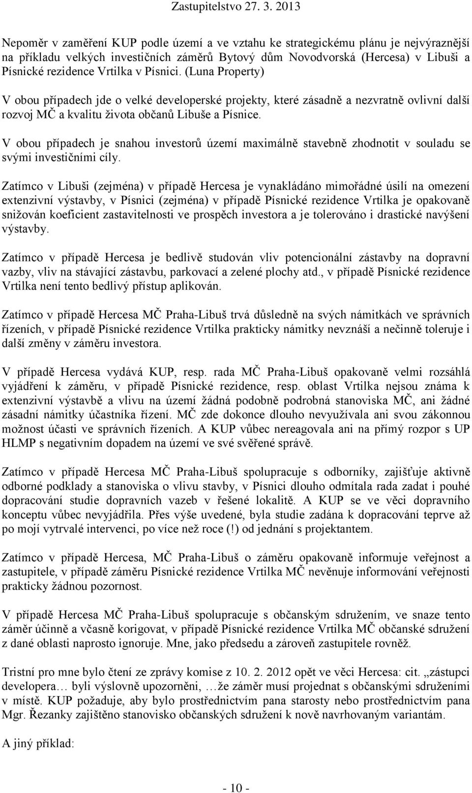 V obou případech je snahou investorů území maximálně stavebně zhodnotit v souladu se svými investičními cíly.