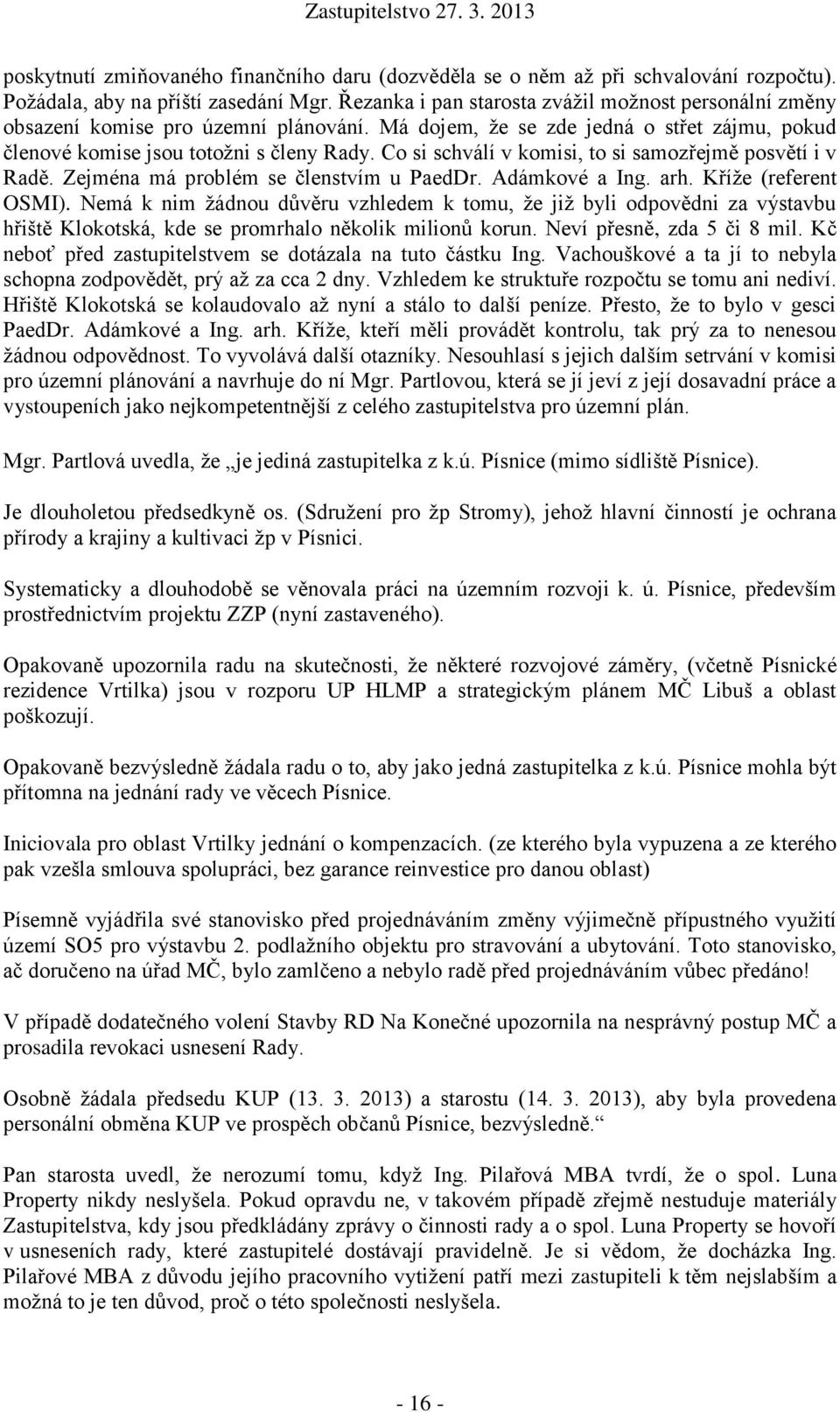 Co si schválí v komisi, to si samozřejmě posvětí i v Radě. Zejména má problém se členstvím u PaedDr. Adámkové a Ing. arh. Kříže (referent OSMI).