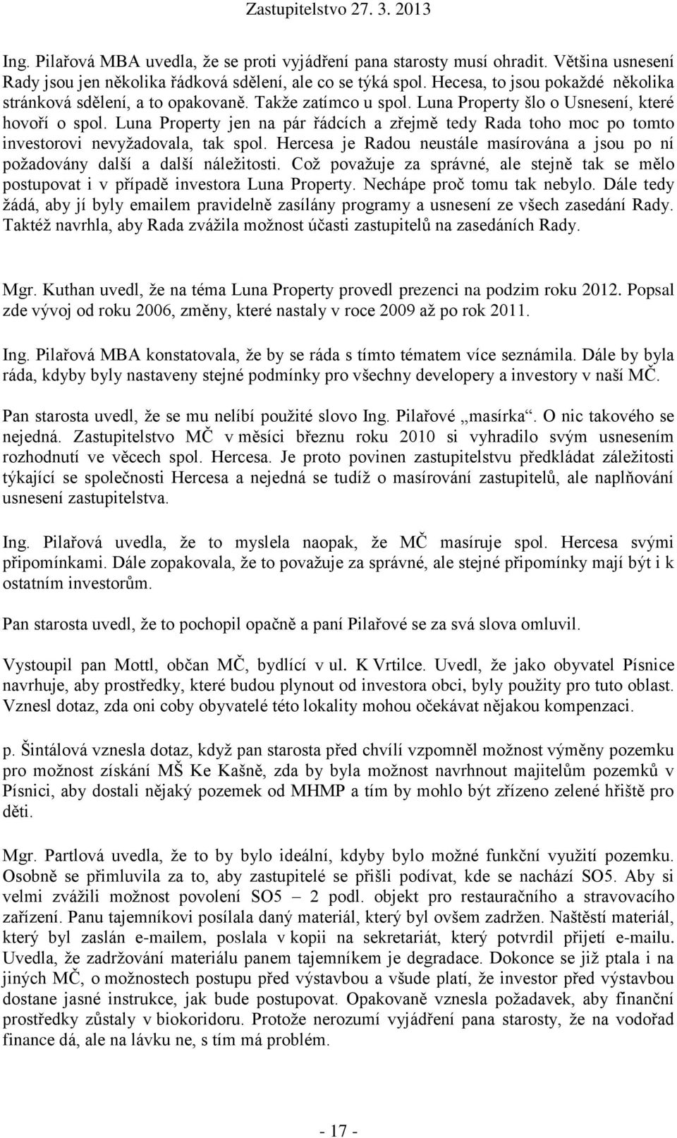 Luna Property jen na pár řádcích a zřejmě tedy Rada toho moc po tomto investorovi nevyžadovala, tak spol. Hercesa je Radou neustále masírována a jsou po ní požadovány další a další náležitosti.