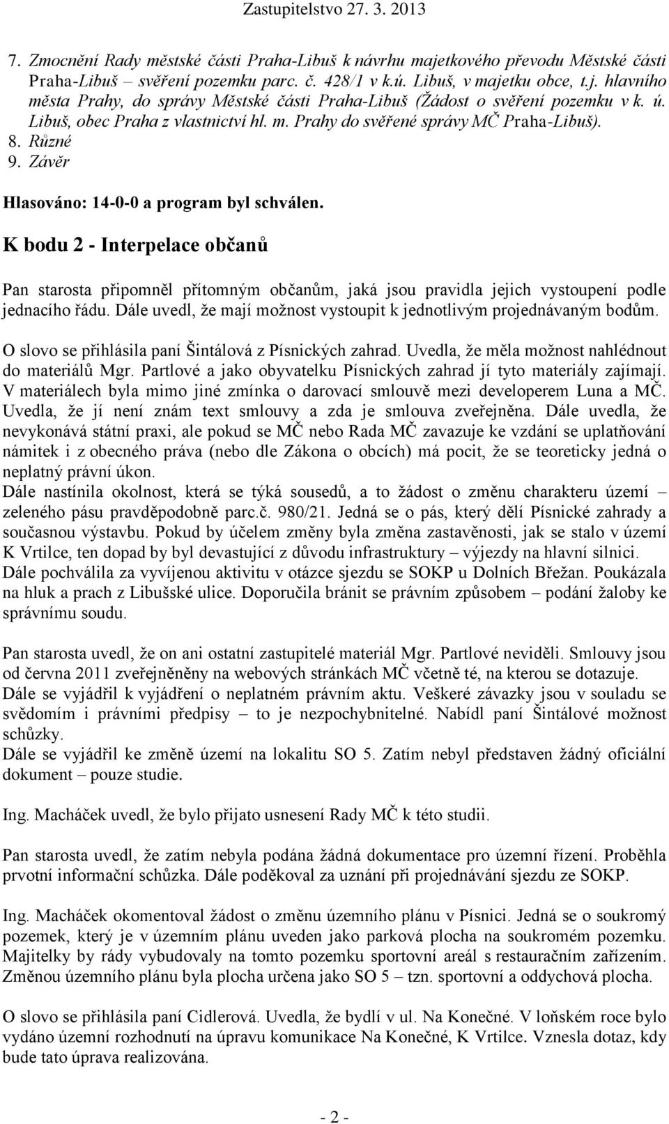 K bodu 2 - Interpelace občanů Pan starosta připomněl přítomným občanům, jaká jsou pravidla jejich vystoupení podle jednacího řádu.