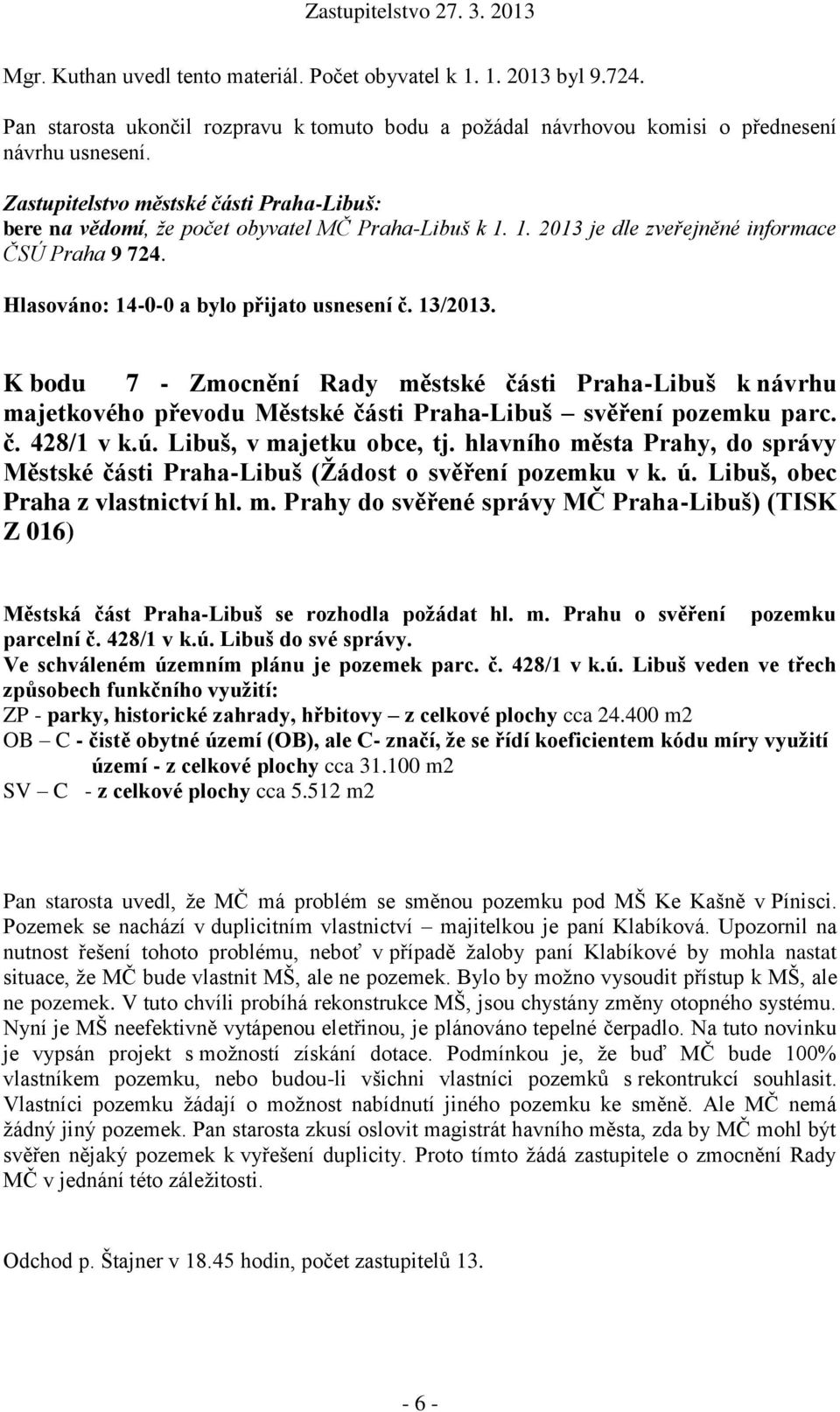 13/2013. K bodu 7 - Zmocnění Rady městské části Praha-Libuš k návrhu majetkového převodu Městské části Praha-Libuš svěření pozemku parc. č. 428/1 v k.ú. Libuš, v majetku obce, tj.