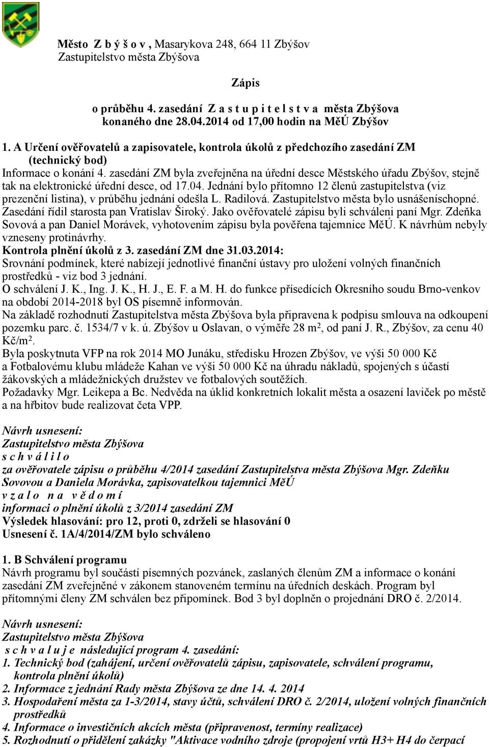 zasedání ZM byla zveřejněna na úřední desce Městského úřadu Zbýšov, stejně tak na elektronické úřední desce, od 17.04.