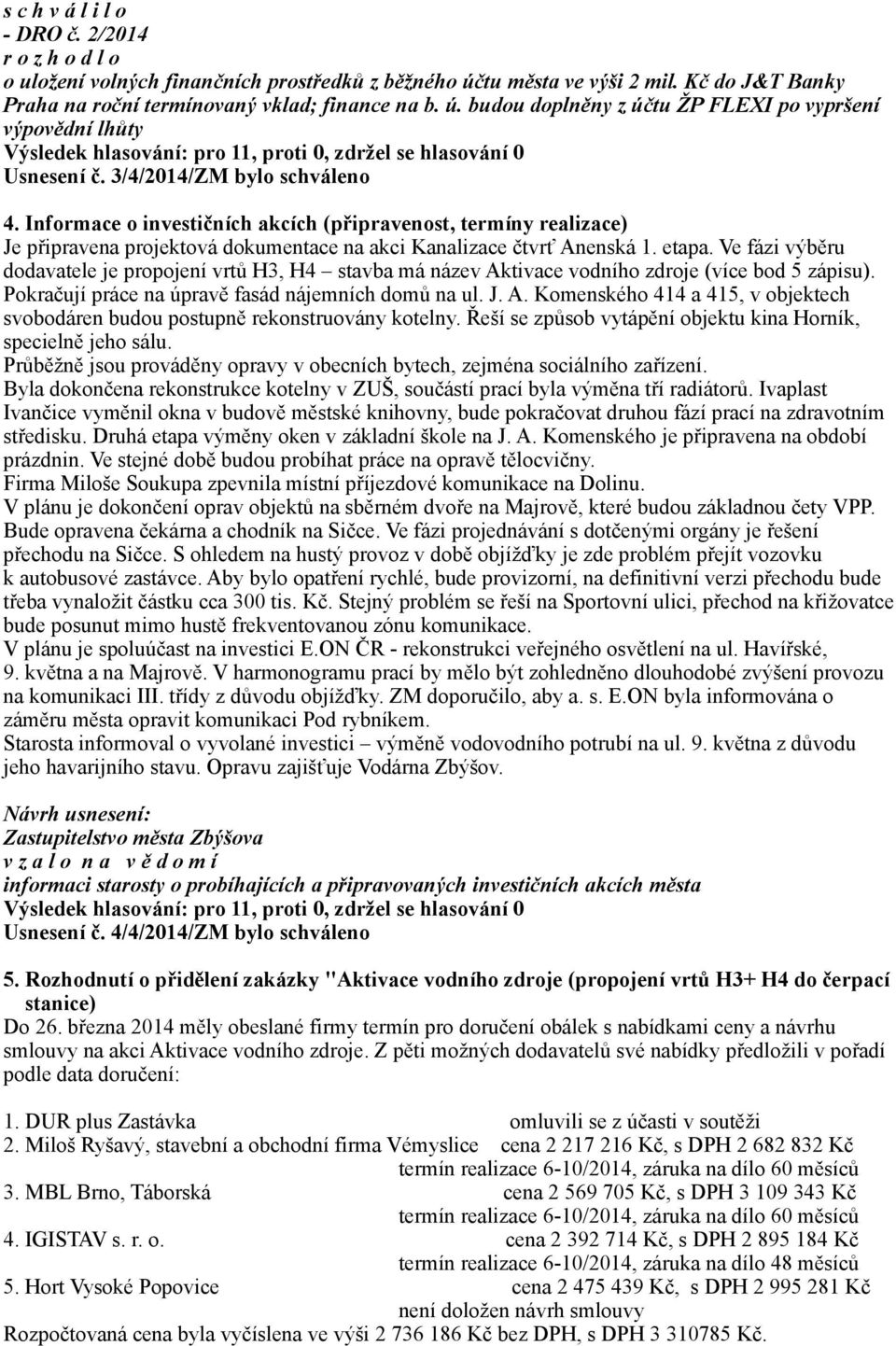 Ve fázi výběru dodavatele je propojení vrtů H3, H4 stavba má název Aktivace vodního zdroje (více bod 5 zápisu). Pokračují práce na úpravě fasád nájemních domů na ul. J. A. Komenského 414 a 415, v objektech svobodáren budou postupně rekonstruovány kotelny.