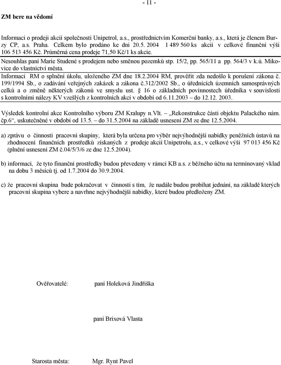 564/3 v k.ú. Mikovice do vlastnictví města. Informaci RM o splnění úkolu, uloženého ZM dne 18.2.2004 RM, prověřit zda nedošlo k porušení zákona č. 199/1994 Sb.