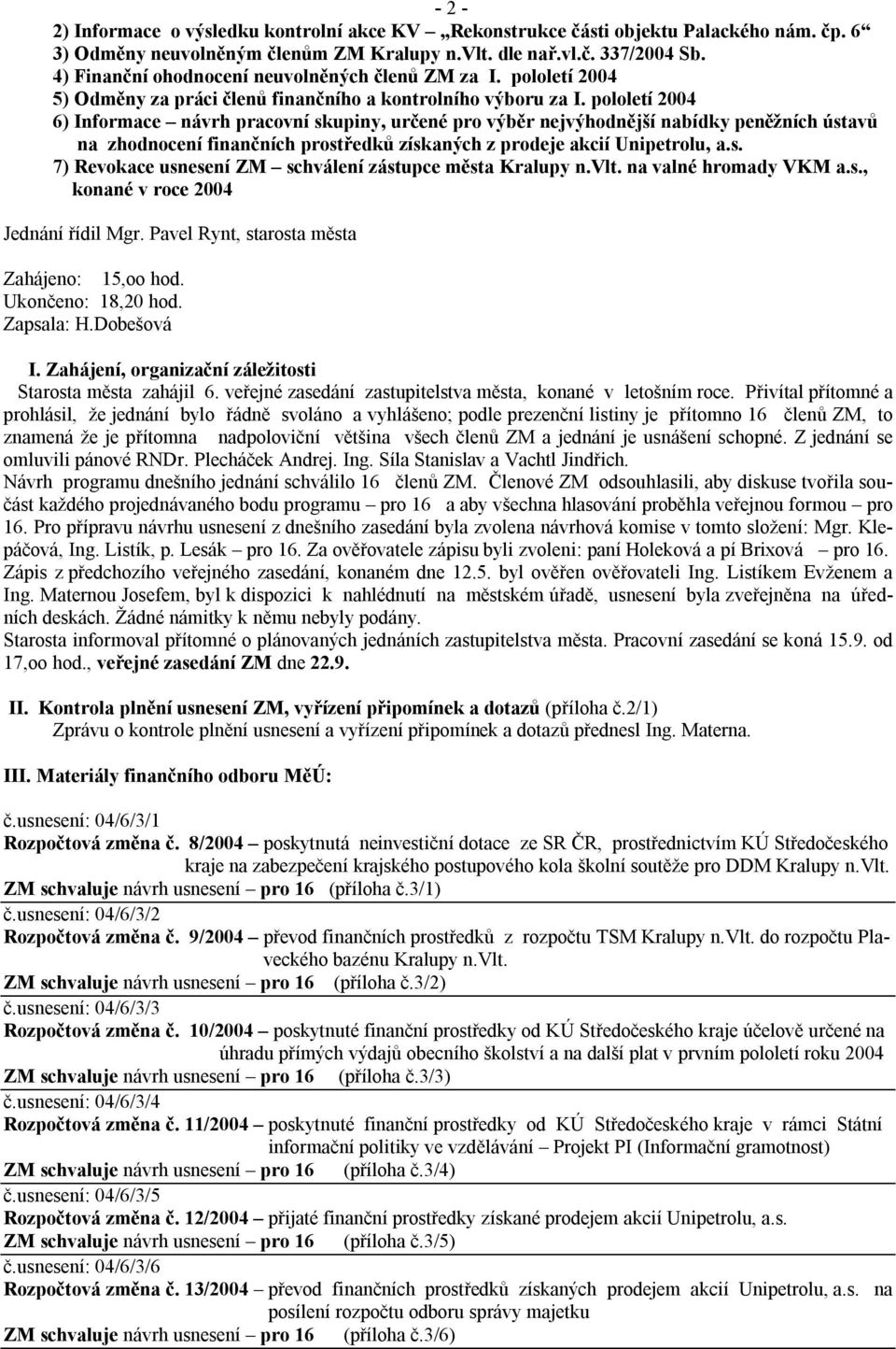 pololetí 2004 6) Informace návrh pracovní skupiny, určené pro výběr nejvýhodnější nabídky peněžních ústavů na zhodnocení finančních prostředků získaných z prodeje akcií Unipetrolu, a.s. 7) Revokace usnesení ZM schválení zástupce města Kralupy n.