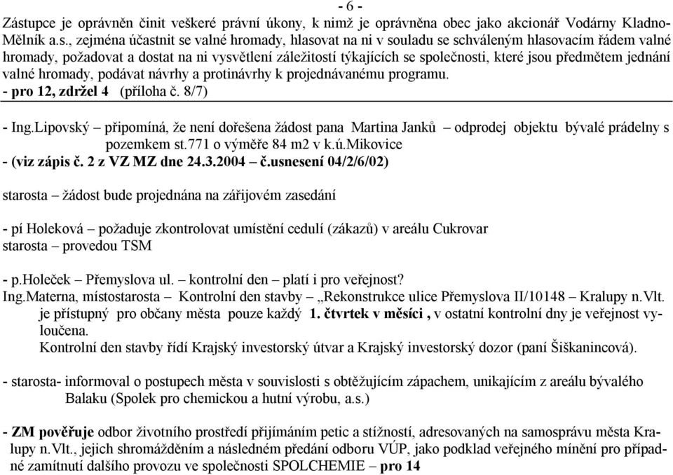 , zejména účastnit se valné hromady, hlasovat na ni v souladu se schváleným hlasovacím řádem valné hromady, požadovat a dostat na ni vysvětlení záležitostí týkajících se společnosti, které jsou