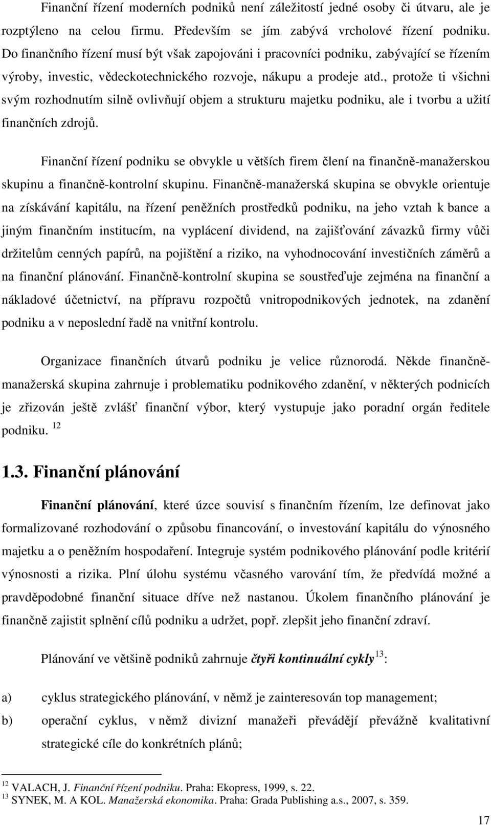 , protože ti všichni svým rozhodnutím silně ovlivňují objem a strukturu majetku podniku, ale i tvorbu a užití finančních zdrojů.