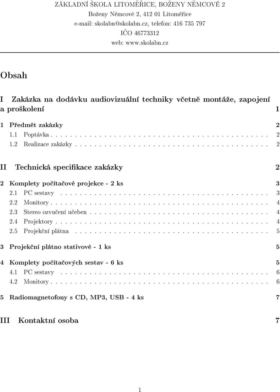 ....................................... 2 II Technická specikace zakázky 2 2 Komplety po íta ové projekce - 2 ks 3 2.1 PC sestavy........................................... 3 2.2 Monitory............................................. 4 2.