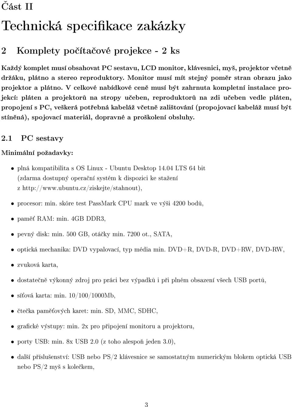 V celkové nabídkové cen musí být zahrnuta kompletní instalace projekcí: pláten a projektor na stropy u eben, reproduktor na zdi u eben vedle pláten, propojení s PC, ve²kerá pot ebná kabeláº v etn