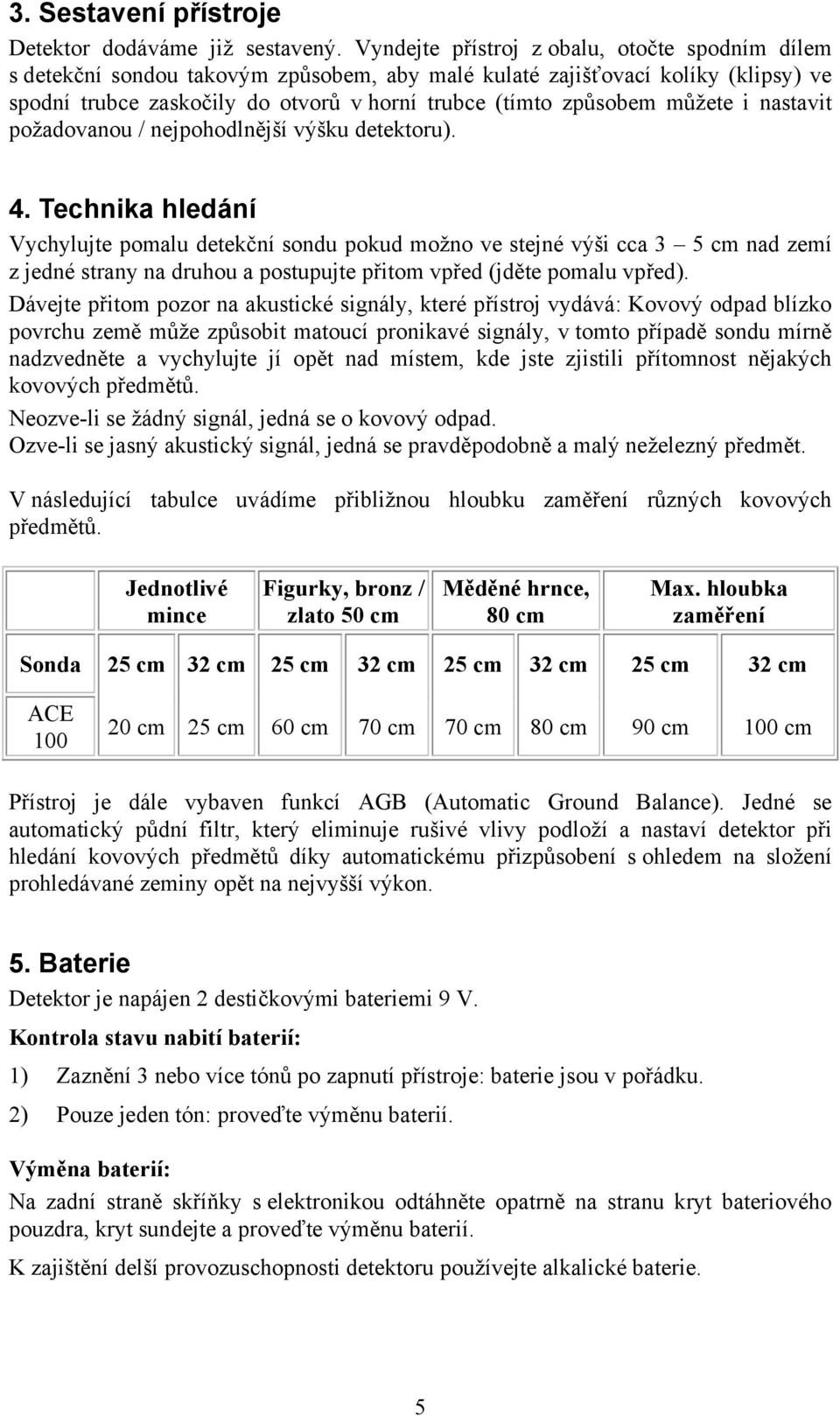 můžete i nastavit požadovanou / nejpohodlnější výšku detektoru). 4.