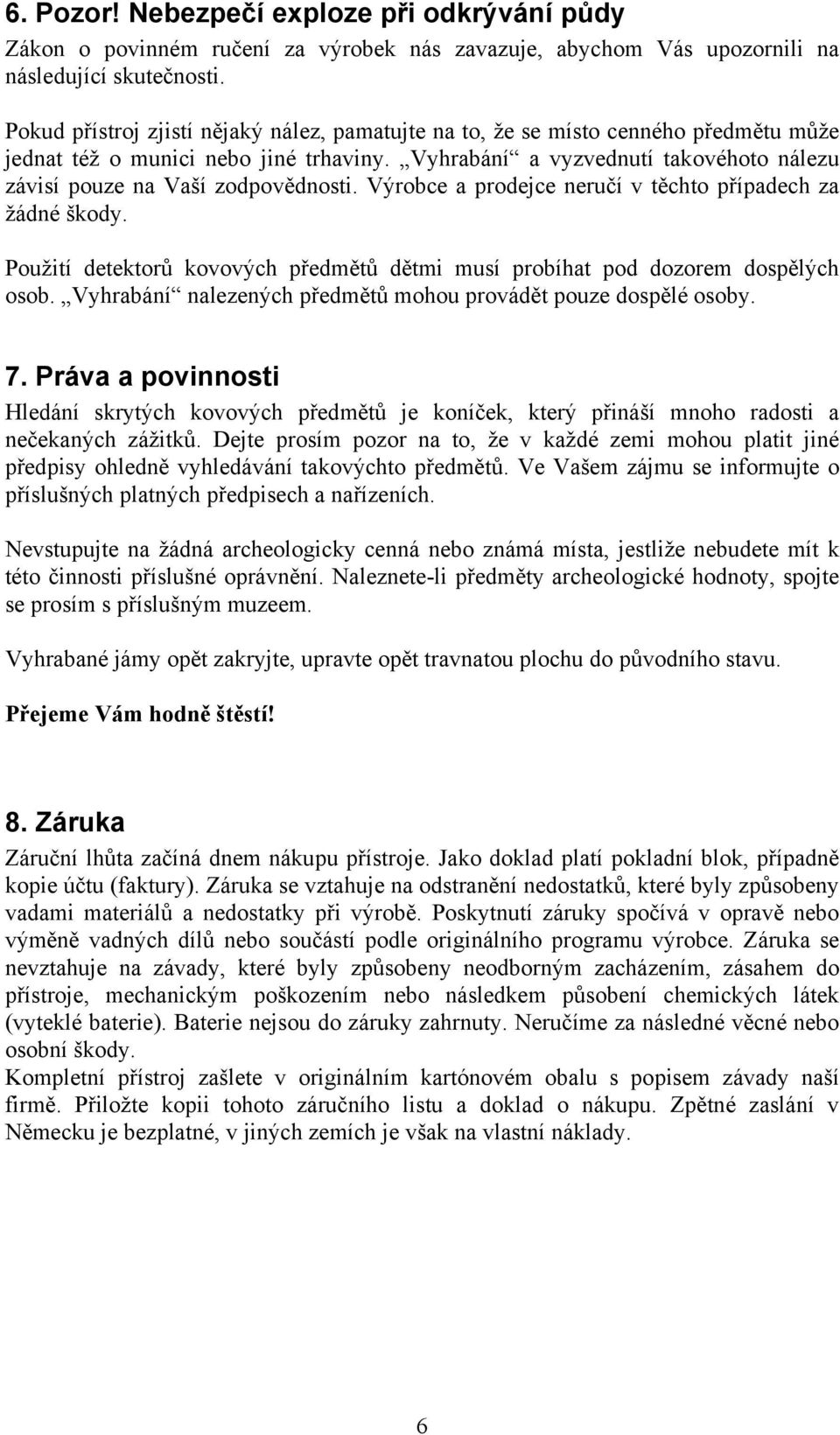 Vyhrabání a vyzvednutí takovéhoto nálezu závisí pouze na Vaší zodpovědnosti. Výrobce a prodejce neručí v těchto případech za žádné škody.