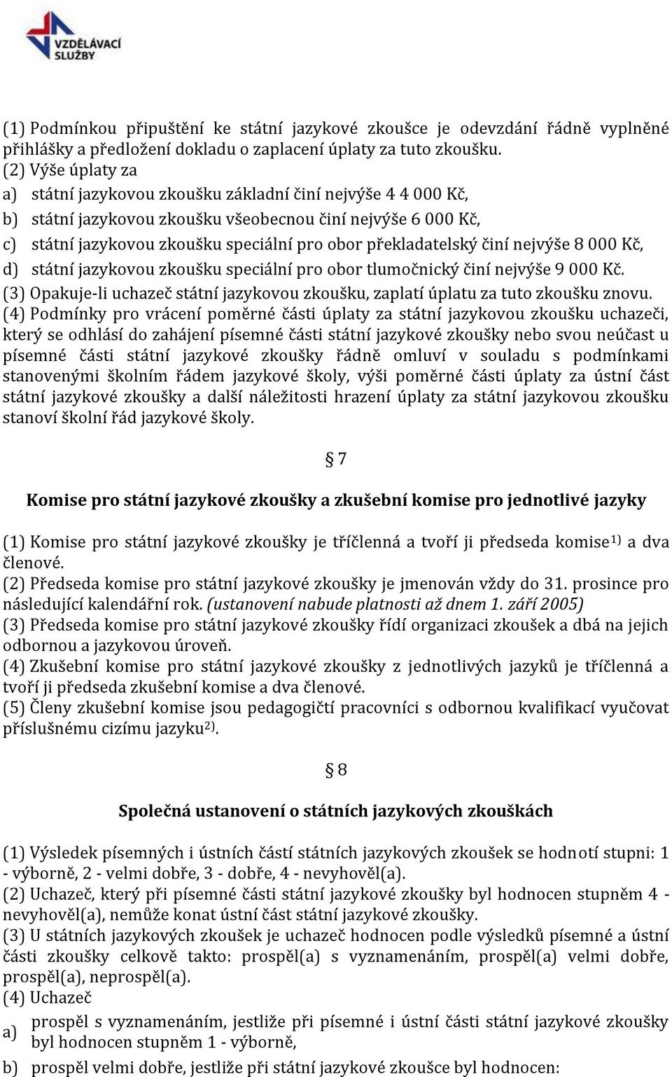 překladatelský činí nejvýše 8 000 Kč, d) státní jazykovou zkoušku speciální pro obor tlumočnický činí nejvýše 9 000 Kč.