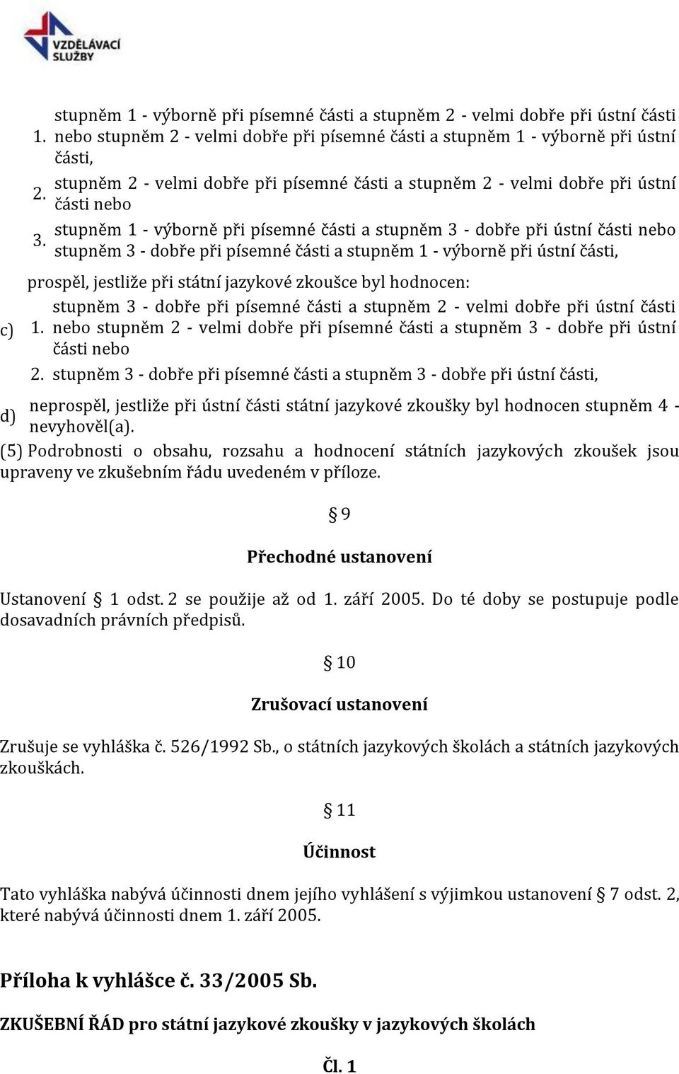 písemné části a stupněm 2 - velmi dobře při ústní části nebo stupněm 1 - výborně při písemné části a stupněm 3 - dobře při ústní části nebo stupněm 3 - dobře při písemné části a stupněm 1 - výborně