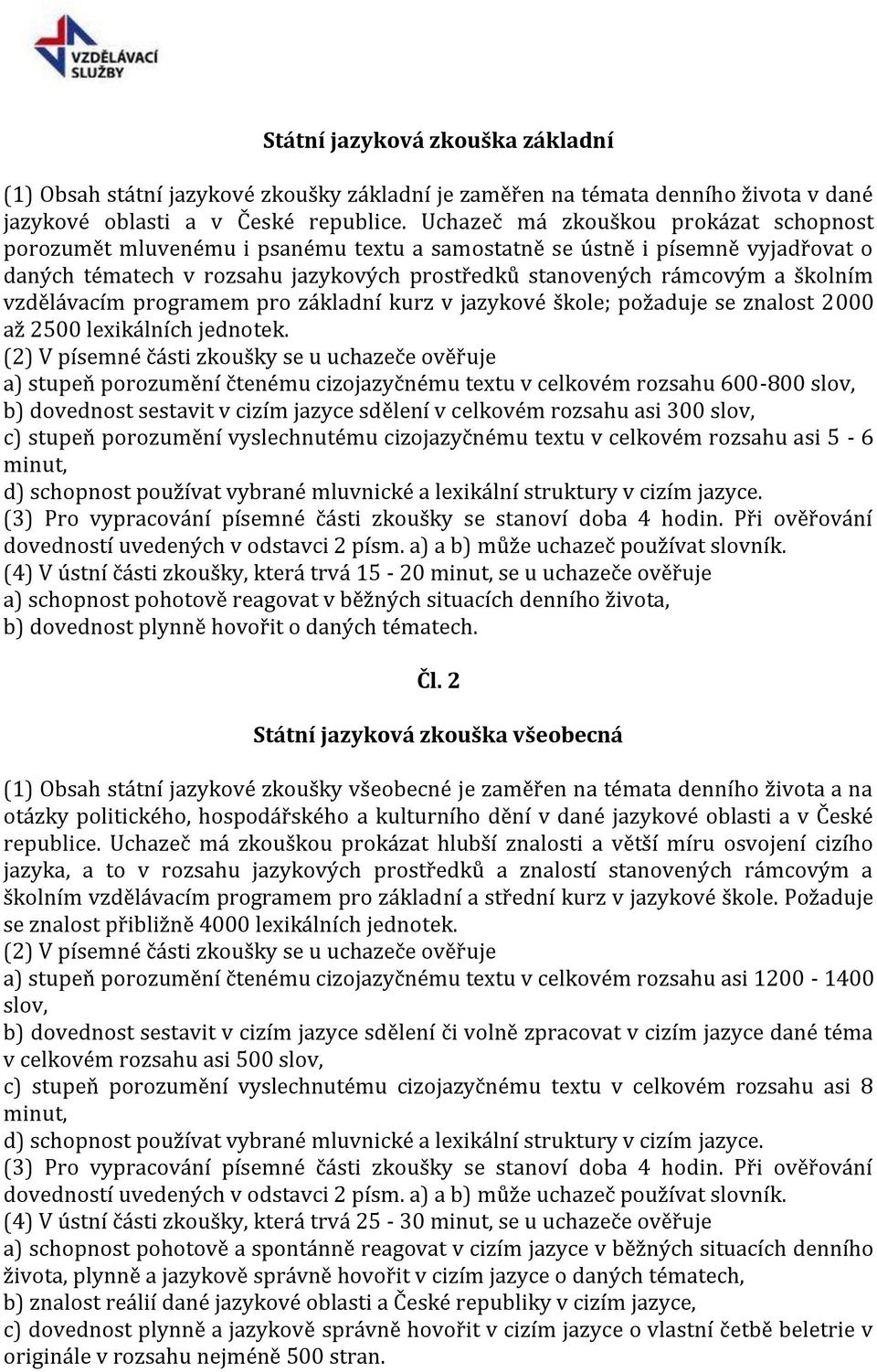 vzdělávacím programem pro základní kurz v jazykové škole; požaduje se znalost 2000 až 2500 lexikálních jednotek.