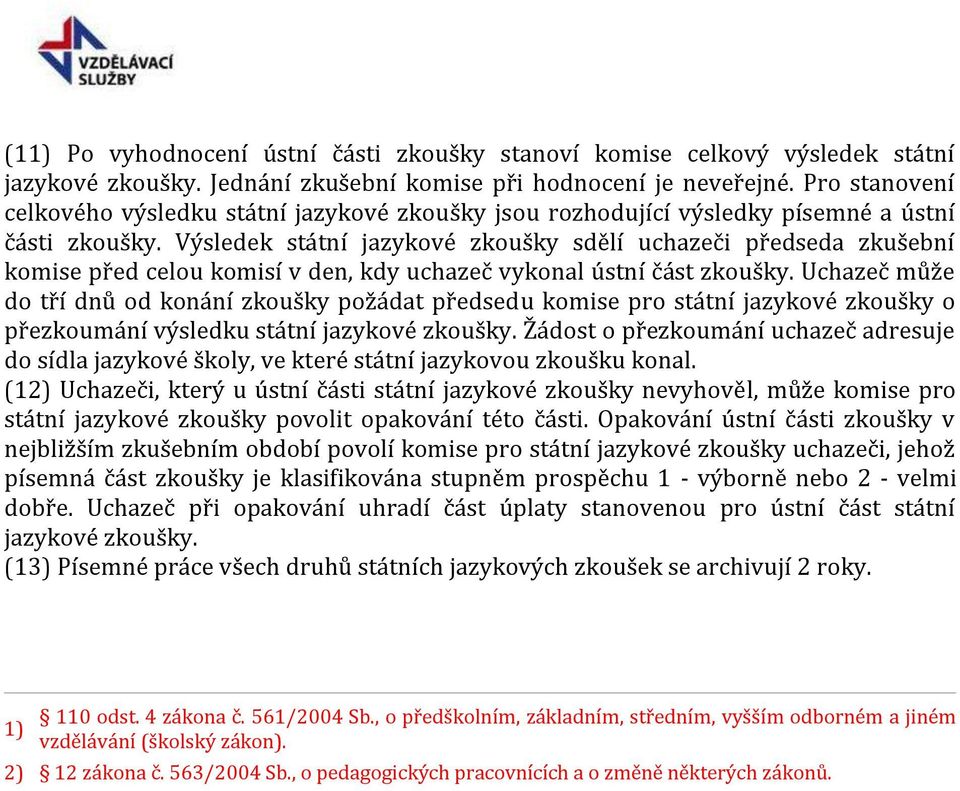 Výsledek státní jazykové zkoušky sdělí uchazeči předseda zkušební komise před celou komisí v den, kdy uchazeč vykonal ústní část zkoušky.