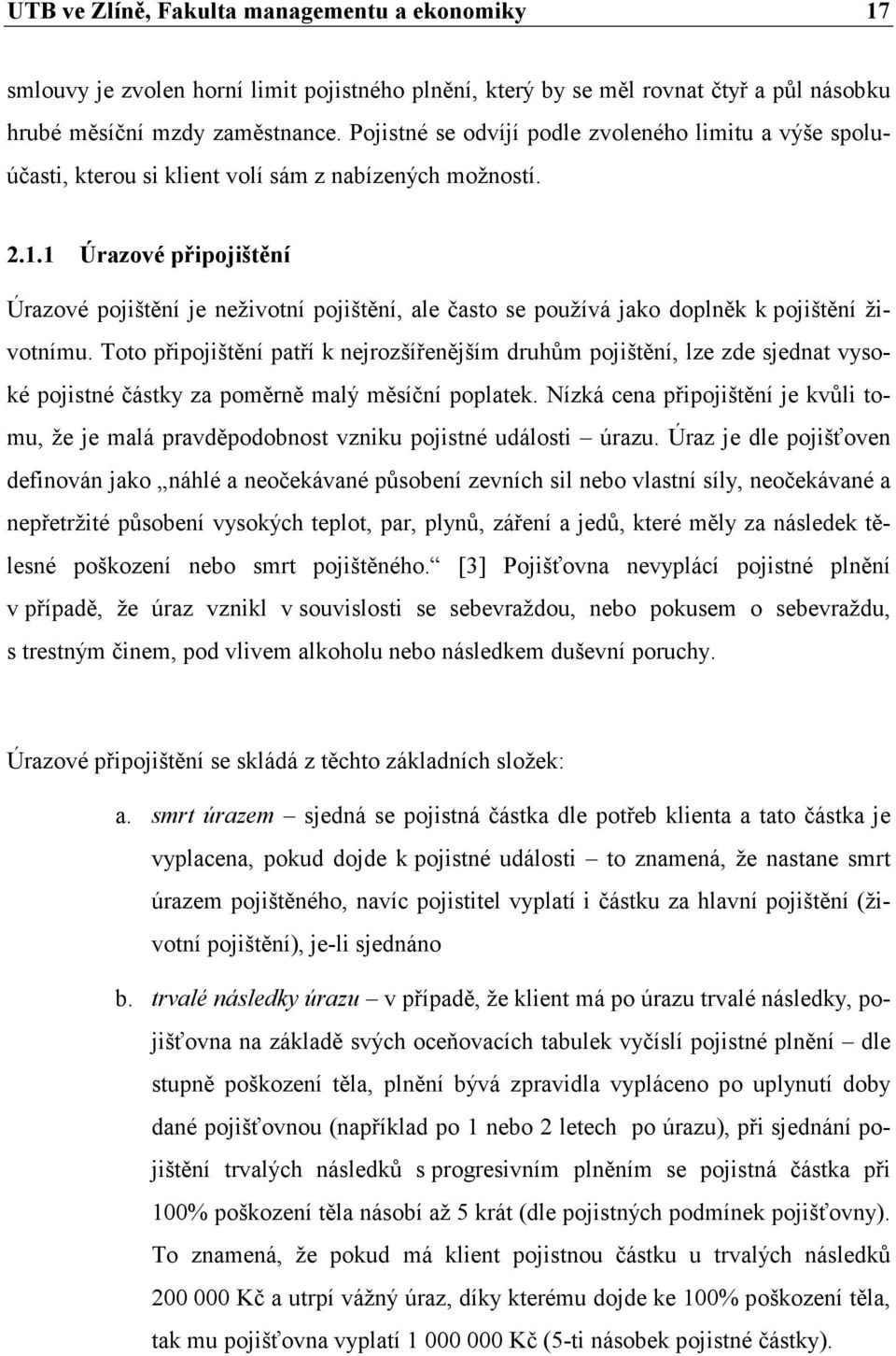 1 Úrazové připojištění Úrazové pojištění je neživotní pojištění, ale často se používá jako doplněk k pojištění životnímu.