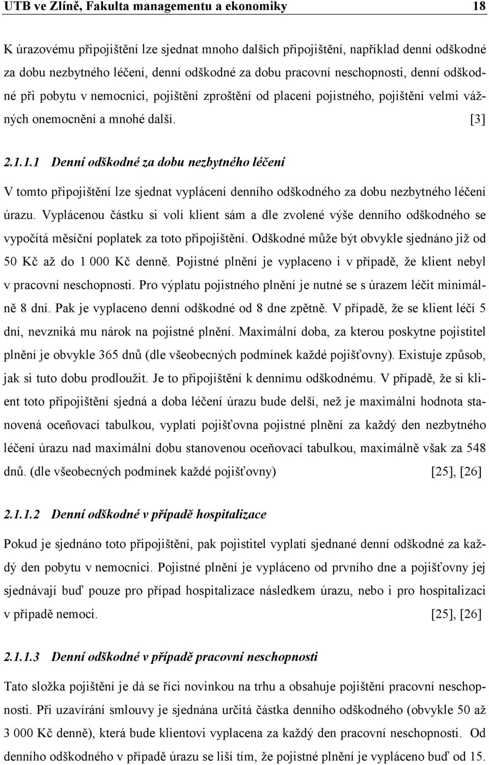 1.1 Denní odškodné za dobu nezbytného léčení V tomto připojištění lze sjednat vyplácení denního odškodného za dobu nezbytného léčení úrazu.