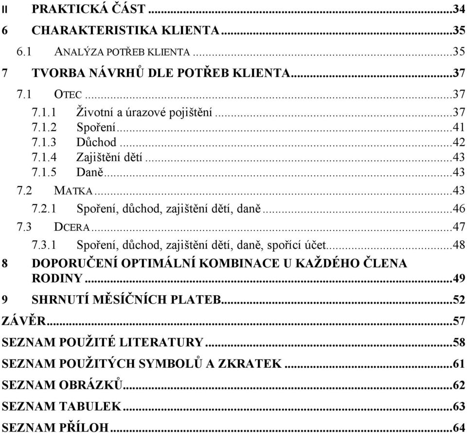 3 DCERA... 47 7.3.1 Spoření, důchod, zajištění dětí, daně, spořící účet... 48 8 DOPORUČENÍ OPTIMÁLNÍ KOMBINACE U KAŽDÉHO ČLENA RODINY.