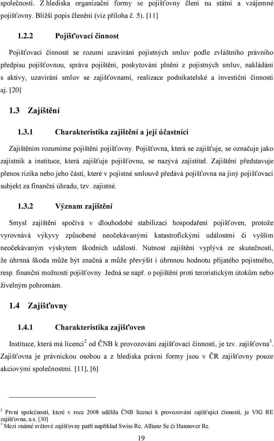 aktivy, uzavírání smluv se zajišťovnami, realizace podnikatelské a investiční činnosti aj. [20] 1.3 Zajištění 1.3.1 Charakteristika zajištění a její účastníci Zajištěním rozumíme pojištění pojišťovny.