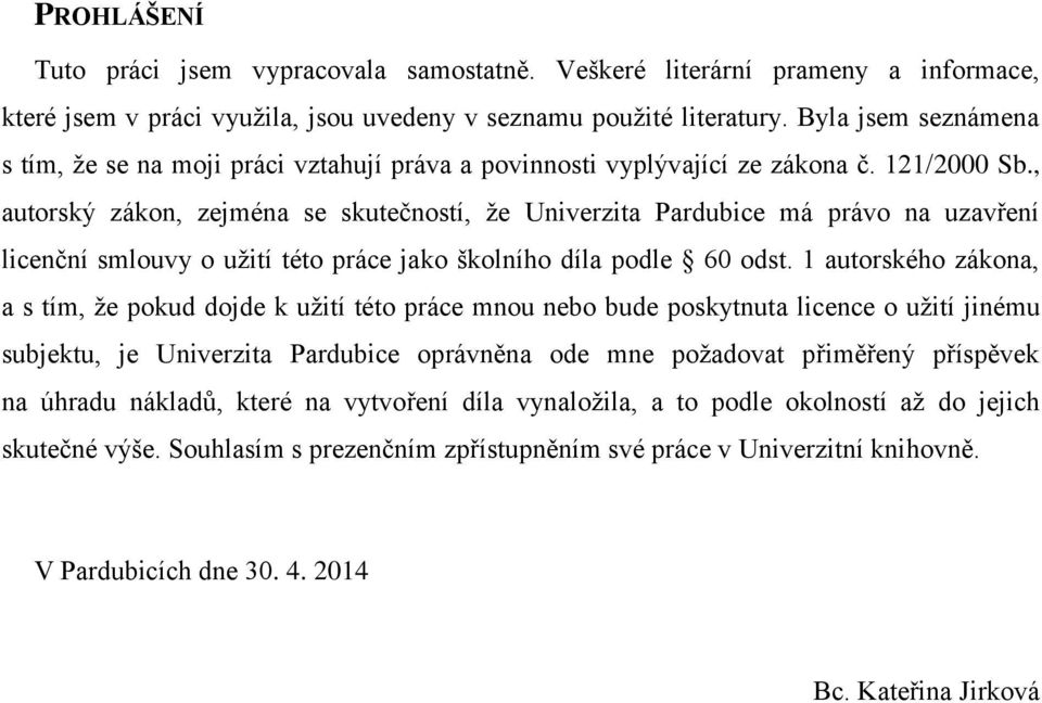 , autorský zákon, zejména se skutečností, že Univerzita Pardubice má právo na uzavření licenční smlouvy o užití této práce jako školního díla podle 60 odst.