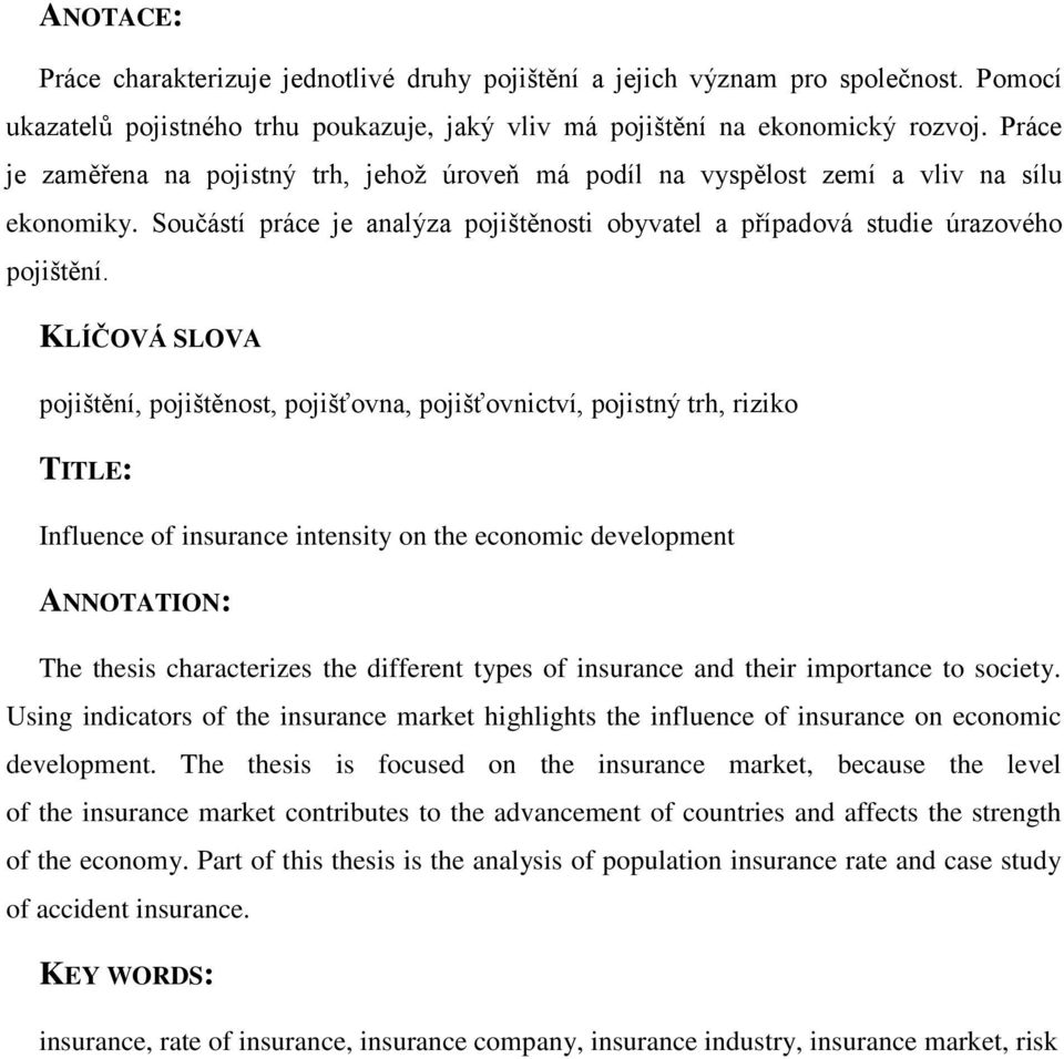 KLÍČOVÁ SLOVA pojištění, pojištěnost, pojišťovna, pojišťovnictví, pojistný trh, riziko TITLE: Influence of insurance intensity on the economic development ANNOTATION: The thesis characterizes the