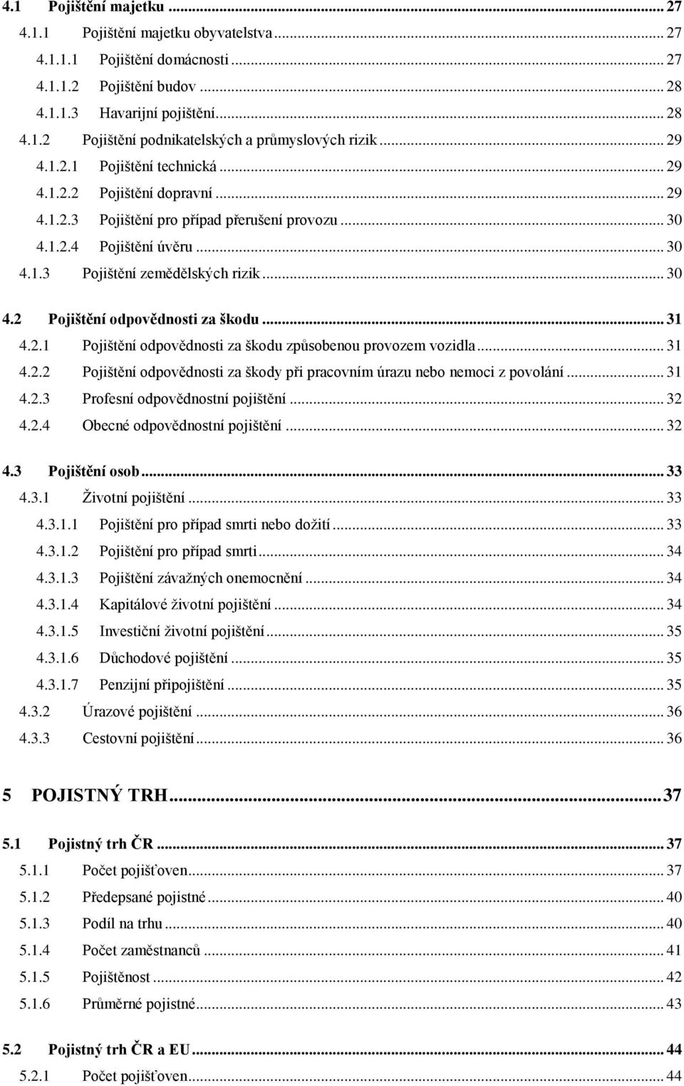 .. 31 4.2.1 Pojištění odpovědnosti za škodu způsobenou provozem vozidla... 31 4.2.2 Pojištění odpovědnosti za škody při pracovním úrazu nebo nemoci z povolání... 31 4.2.3 Profesní odpovědnostní pojištění.