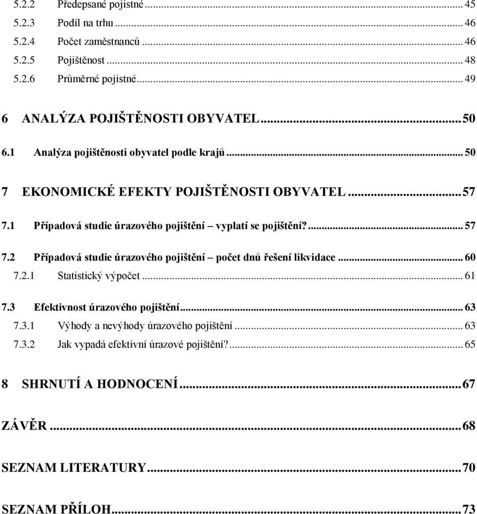 1 Případová studie úrazového pojištění vyplatí se pojištění?... 57 7.2 Případová studie úrazového pojištění počet dnů řešení likvidace... 60 7.2.1 Statistický výpočet.