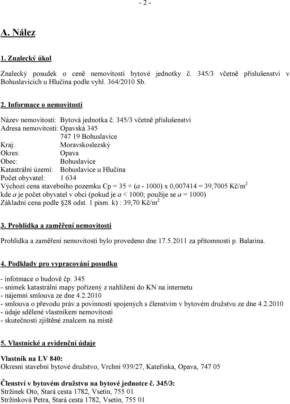 Výchozí cena stavebního pozemku Cp = 35 + (a - 1000) x 0,007414 = 39,7005 Kč/m 2 kde a je počet obyvatel v obci (pokud je a < 1000; použije se a = 1000) Základní cena podle 28 odst. 1 písm.