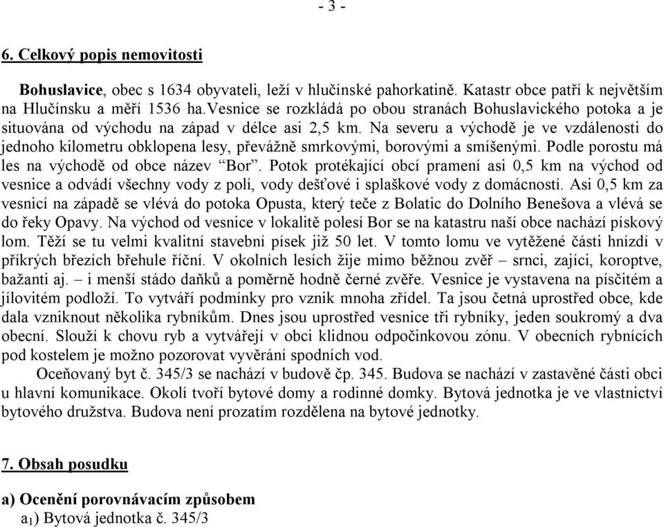 Na severu a východě je ve vzdálenosti do jednoho kilometru obklopena lesy, převážně smrkovými, borovými a smíšenými. Podle porostu má les na východě od obce název Bor.