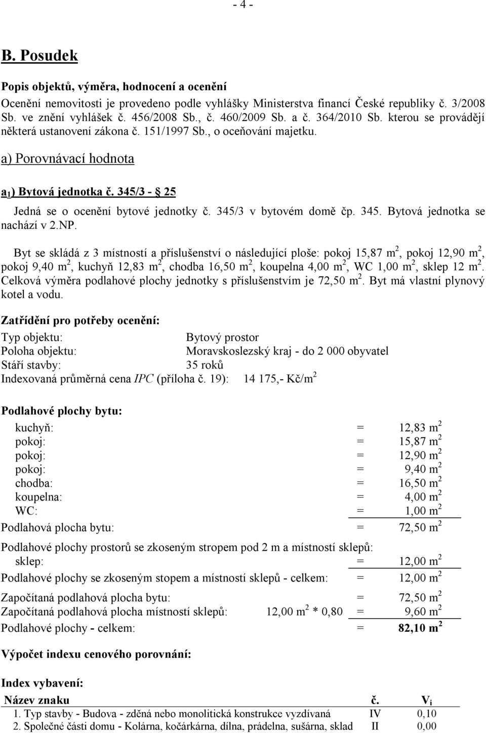 345/3-25 Jedná se o ocenění bytové jednotky č. 345/3 v bytovém domě čp. 345. Bytová jednotka se nachází v 2.NP.