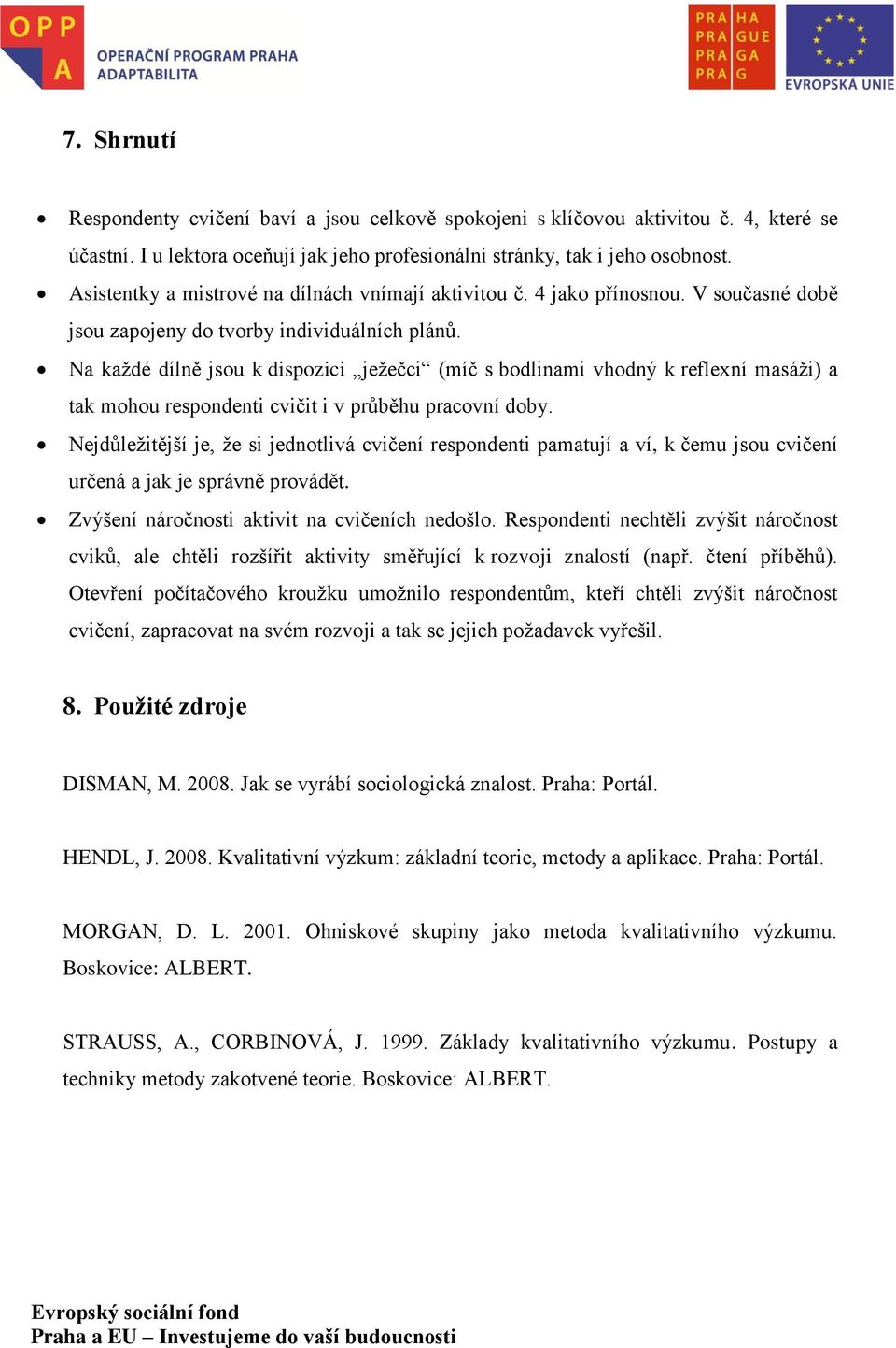 Na každé dílně jsou k dispozici ježečci (míč s bodlinami vhodný k reflexní masáži) a tak mohou respondenti cvičit i v průběhu pracovní doby.