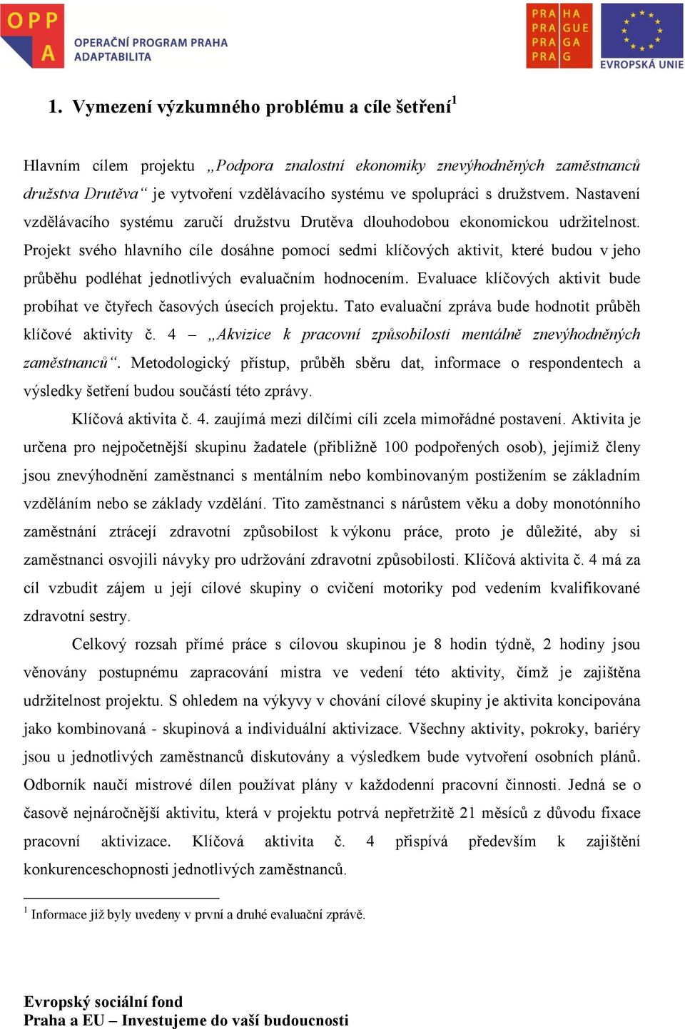 Projekt svého hlavního cíle dosáhne pomocí sedmi klíčových aktivit, které budou v jeho průběhu podléhat jednotlivých evaluačním hodnocením.