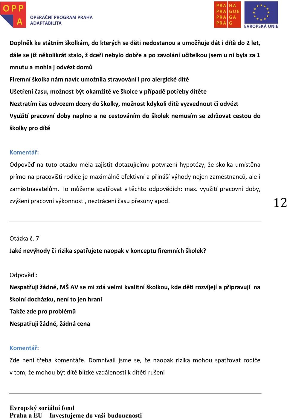 kdykoli dítě vyzvednout či odvézt Využití pracovní doby naplno a ne cestováním do školek nemusím se zdržovat cestou do školky pro dítě Odpověď na tuto otázku měla zajistit dotazujícímu potvrzení