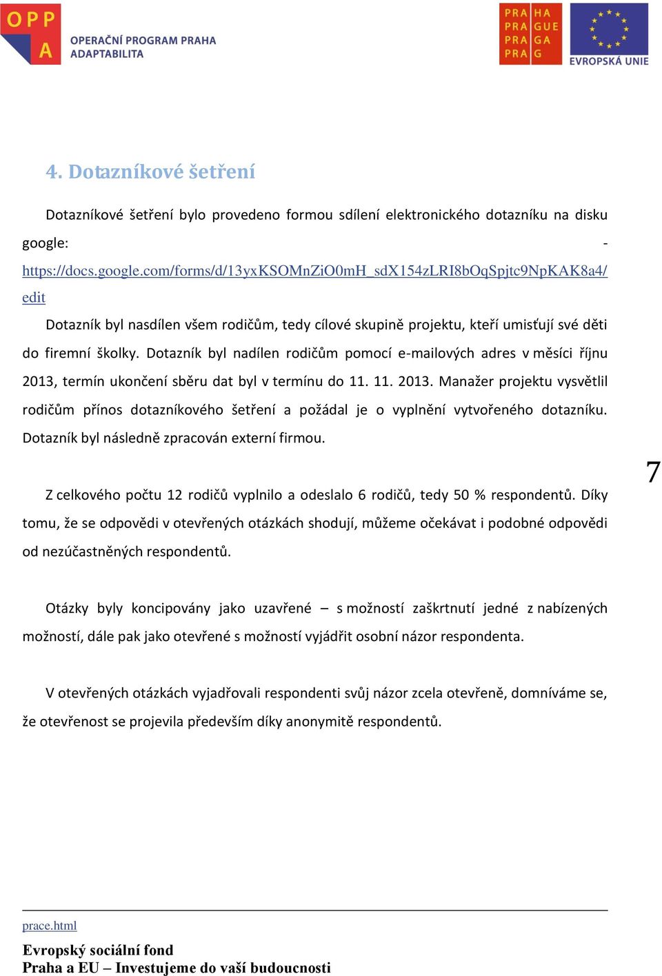 Dotazník byl nadílen rodičům pomocí e-mailových adres v měsíci říjnu 2013, termín ukončení sběru dat byl v termínu do 11. 11. 2013. Manažer projektu vysvětlil rodičům přínos dotazníkového šetření a požádal je o vyplnění vytvořeného dotazníku.