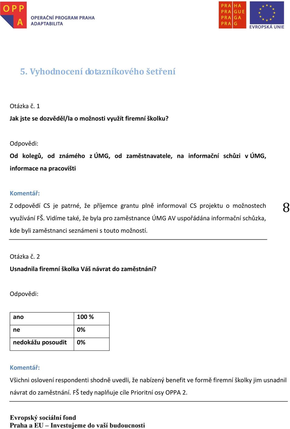 projektu o možnostech využívání FŠ. Vidíme také, že byla pro zaměstnance ÚMG AV uspořádána informační schůzka, kde byli zaměstnanci seznámeni s touto možností. 8 8 Otázka č.