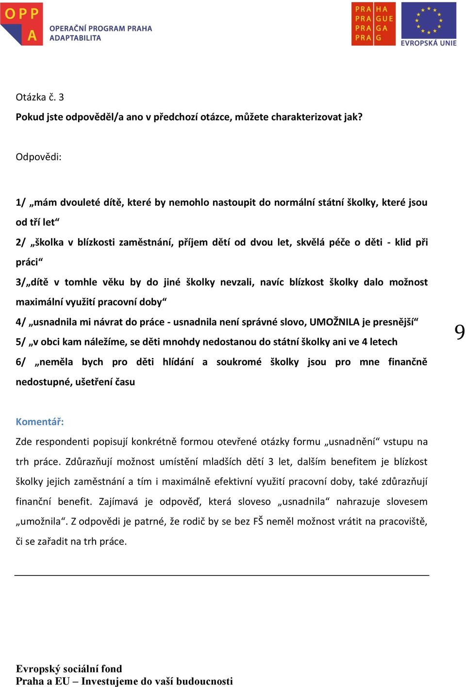 práci 3/ dítě v tomhle věku by do jiné školky nevzali, navíc blízkost školky dalo možnost maximální využití pracovní doby 4/ usnadnila mi návrat do práce - usnadnila není správné slovo, UMOŽNILA je