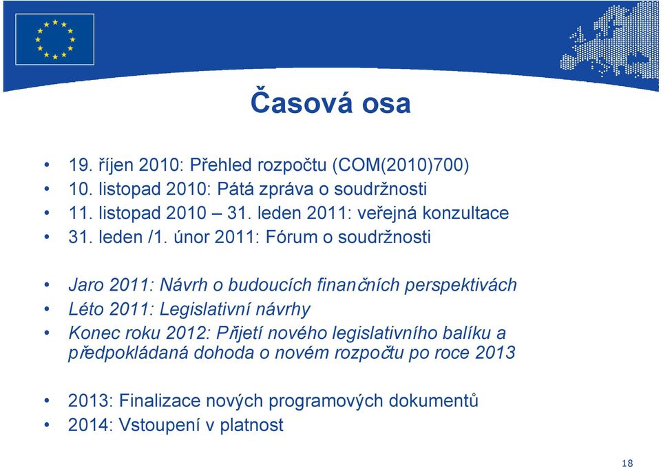 únor 2011: Fórum o soudržnosti Jaro 2011: Návrh o budoucích finančních perspektivách Léto 2011: Legislativní návrhy