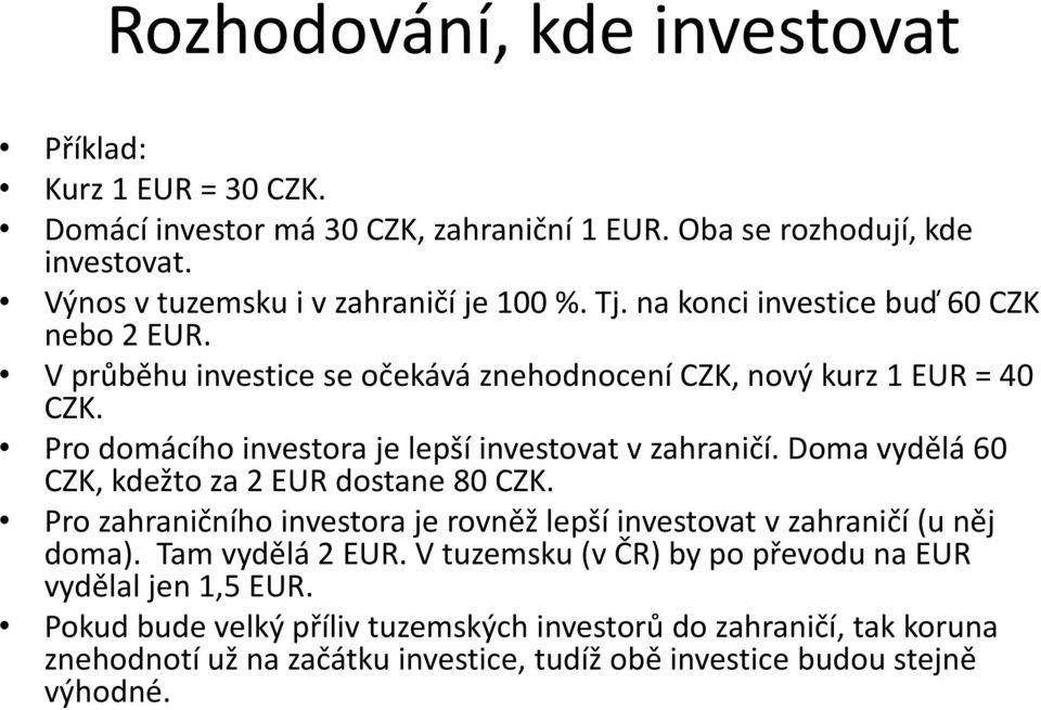 Doma vydělá 60 CZK, kdežto za 2 EUR dostane 80 CZK. Pro zahraničního investora je rovněž lepší investovat v zahraničí (u něj doma). Tam vydělá 2 EUR.