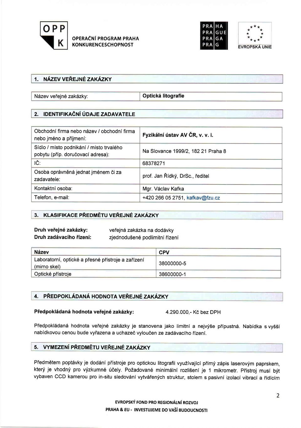 dorucovaci adresa): Na Slovance 199912, 18221 Praha 8 t0: 68378271 Osoba opr6vn6nd jednat jm6nem ci za zadavatele: Kontaktni osoba: Telefon. e-mail: prof. Jan RiOt<yi, DrSc., ieditel Mgr.