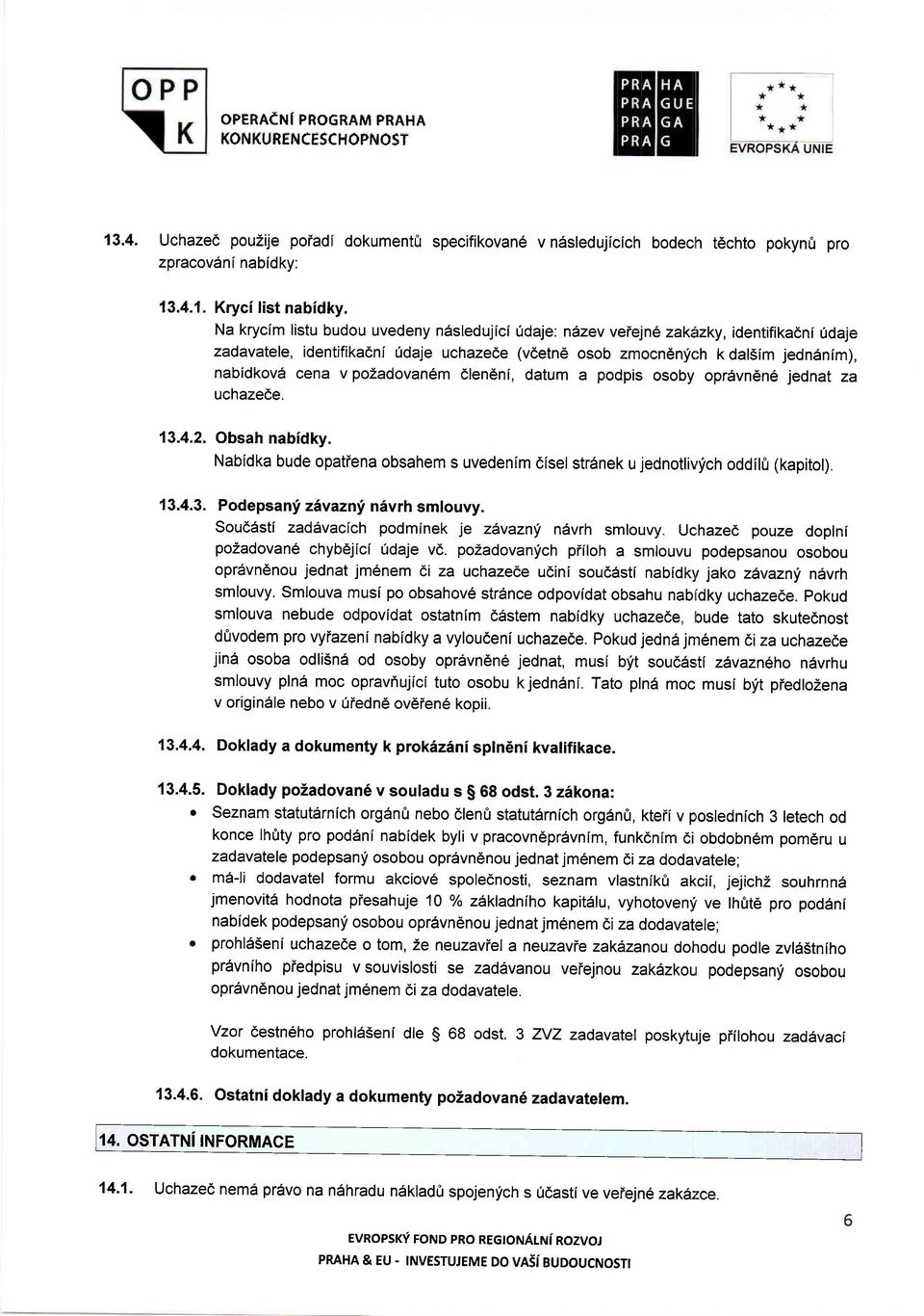 pozadovan6m dlendni, datum a podpis osoby oprsvndn6 jednat za uchazede. 13.4.2. Obsah nabidky. Nabidka bude opatiena obsahem s uvedenim cisel str6nek u jednotlil'iich oddihi (kapitol). 13.4.3. Podepsanf z6vazn!