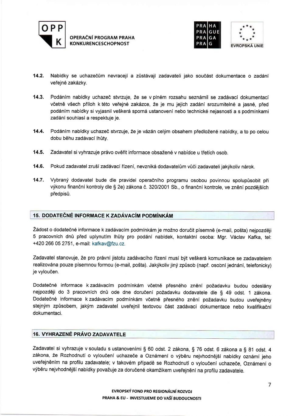 si vyjasnil ve5ker6 spornd ustanoveni nebo technick6 nejasnosti a s podminkami zadani souhlasi a respektuje je. 14.