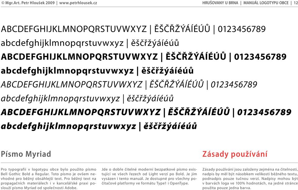 abcdefghijklmnopqrstuvwxyz ěščřžýáíéúů Písmo Myriad Zásady používání Pro typografii v logotypu obce bylo použito písmo Bell Gothic Bold a Regular.