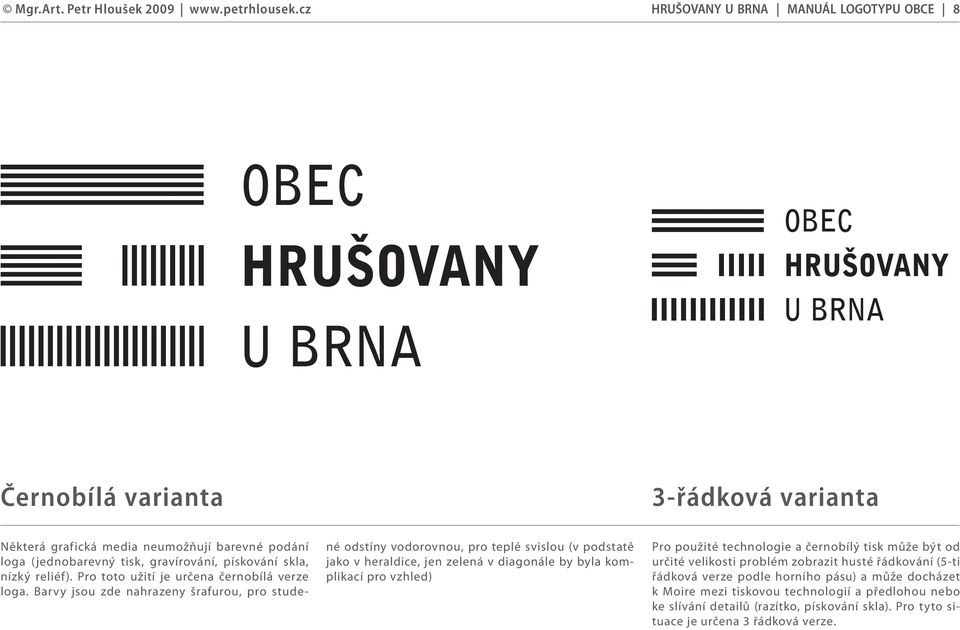 Barvy jsou zde nahrazeny šrafurou, pro studené odstíny vodorovnou, pro teplé svislou (v podstatě jako v heraldice, jen zelená v diagonále by byla komplikací pro vzhled) Pro