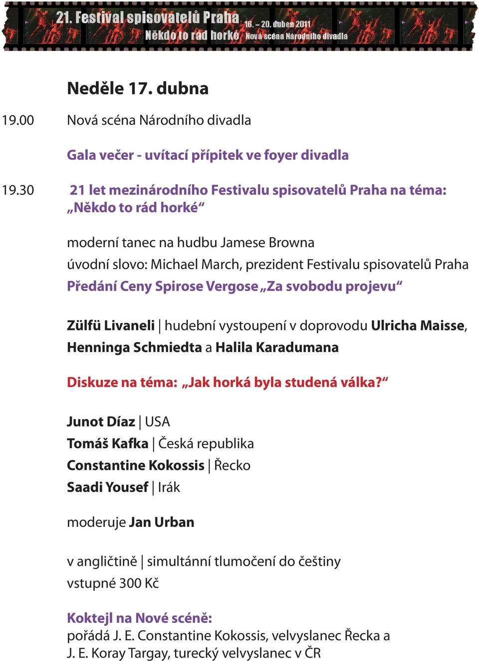 Ceny Spirose Vergose Za svobodu projevu Zülfü Livaneli hudební vystoupení v doprovodu Ulricha Maisse, Henninga Schmiedta a Halila Karadumana Diskuze na téma: Jak horká byla studená válka?