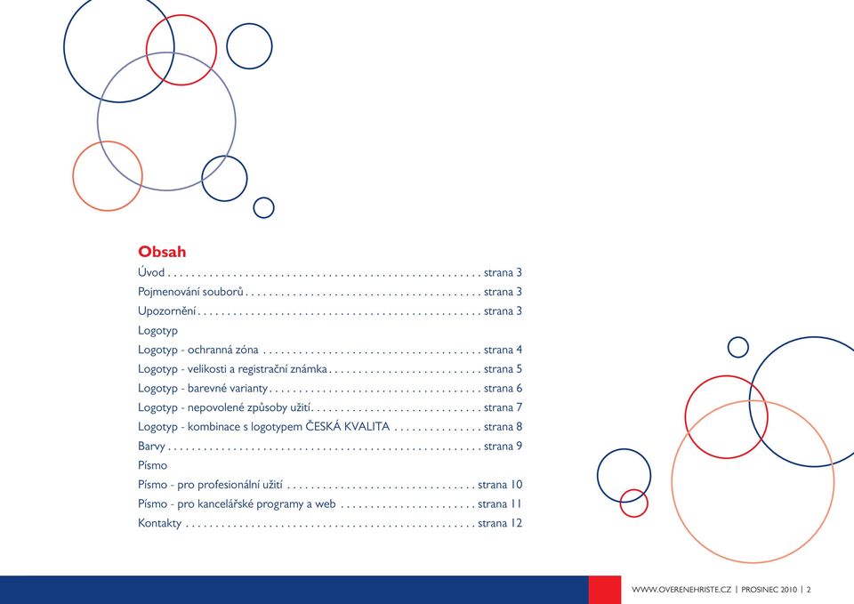 ..strana 7 Logotyp - kombinace s logotypem Česká kvalita............... strana 8 Barvy...strana 9 Písmo Písmo - pro profesionální užití.