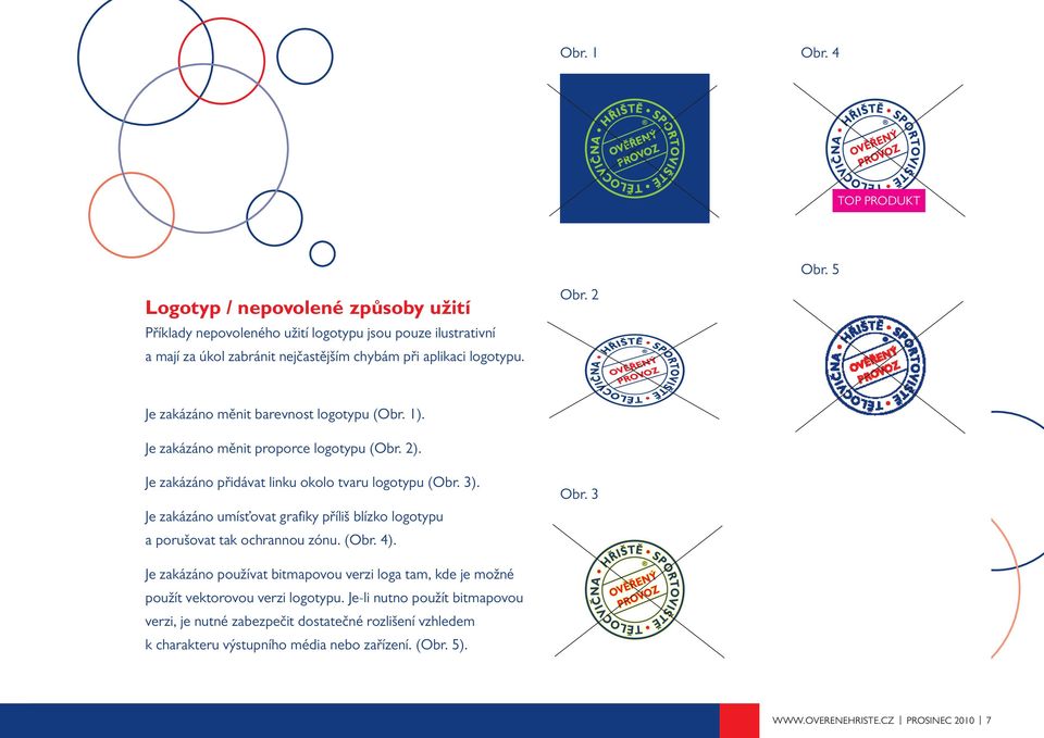 2 Obr. 5 Je zakázáno měnit barevnost logotypu (Obr. 1). Je zakázáno měnit proporce logotypu (Obr. 2). Je zakázáno přidávat linku okolo tvaru logotypu (Obr. 3).