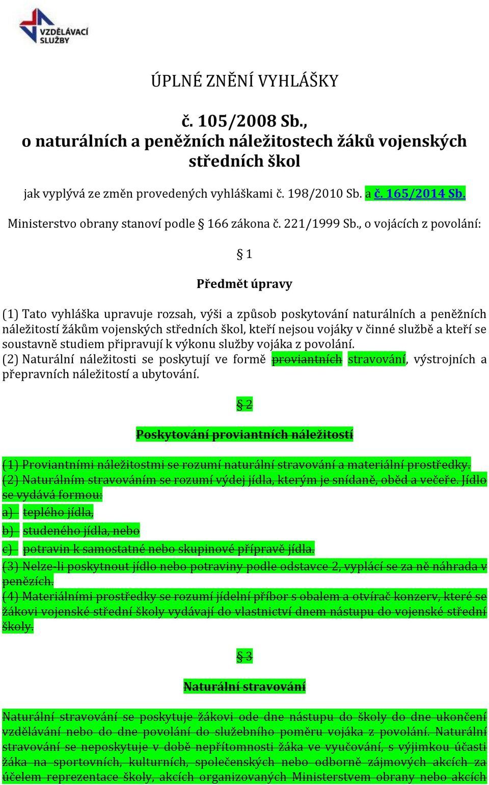 , o vojácích z povolání: 1 Předmět úpravy (1) Tato vyhláška upravuje rozsah, výši a způsob poskytování naturálních a peněžních náležitostí žákům vojenských středních škol, kteří nejsou vojáky v činné