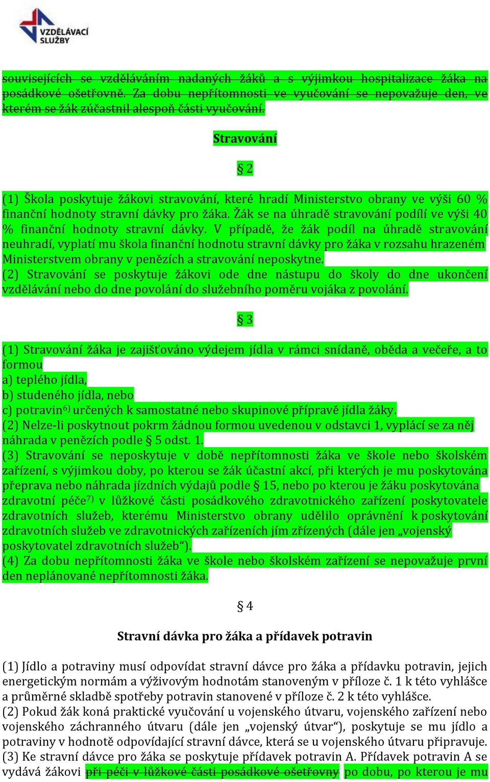 Stravování 2 (1) Škola poskytuje žákovi stravování, které hradí Ministerstvo obrany ve výši 60 % finanční hodnoty stravní dávky pro žáka.