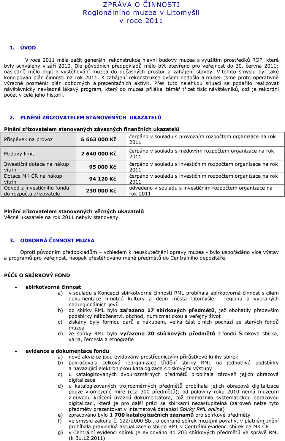 V tomto smyslu byl také koncipován plán činnosti na rok. K zahájení rekonstrukce ovšem nedošlo a museli jsme proto operativně výrazně pozměnit plán odborných a prezentačních aktivit.